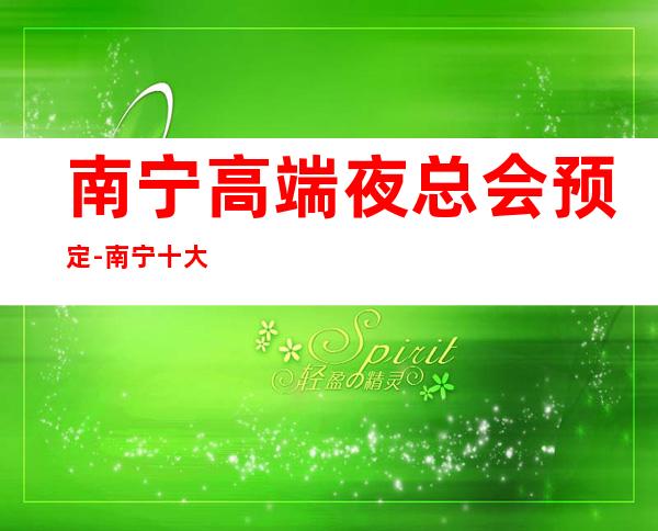 南宁高端夜总会预定-南宁十大好玩夜总会排行榜