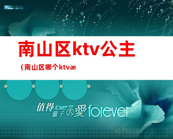南山区ktv公主(南山区哪个ktv有公主)