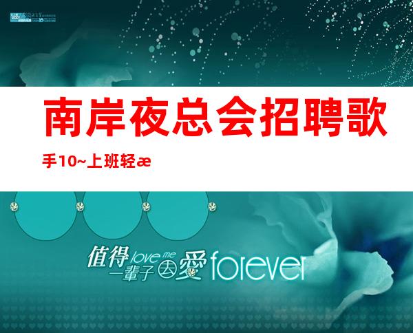 南岸夜总会招聘歌手10~上班轻松~急缺人手