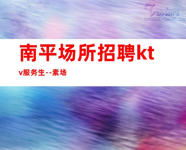 南平场所招聘ktv服务生--素场