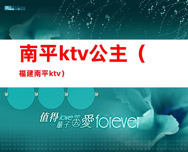 南平ktv公主(福建南平ktv)