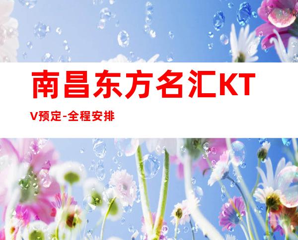 南昌东方名汇KTV预定-全程安排服务周到