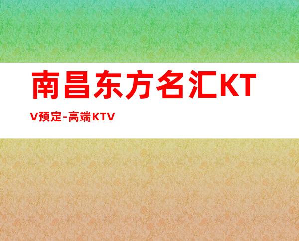 南昌东方名汇KTV预定-高端KTV