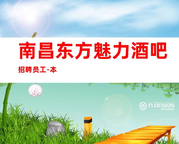 南昌东方魅力酒吧招聘员工-本地酒吧地标生意超好保证能赚