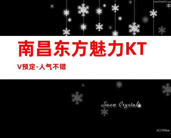 南昌东方魅力KTV预定-人气不错的一家KTV