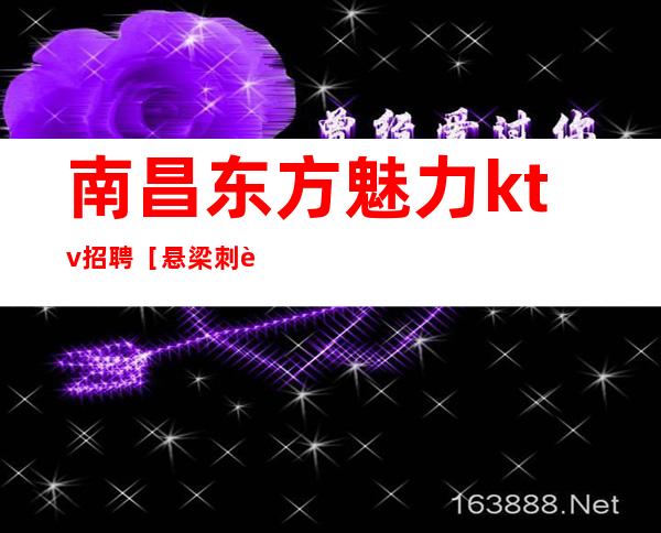 南昌东方魅力ktv招聘［悬梁刺股,要求颜子］