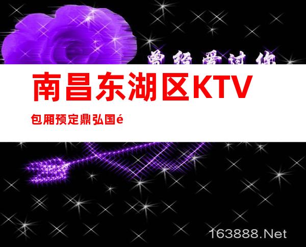 南昌东湖区KTV包厢预定/鼎弘国际商务KTV预约包间