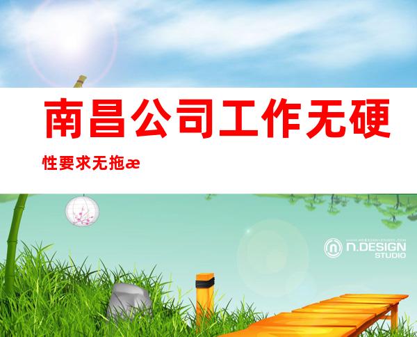 南昌公司工作无硬性要求无拖欠
