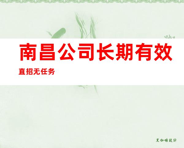 南昌公司长期有效直招无任务