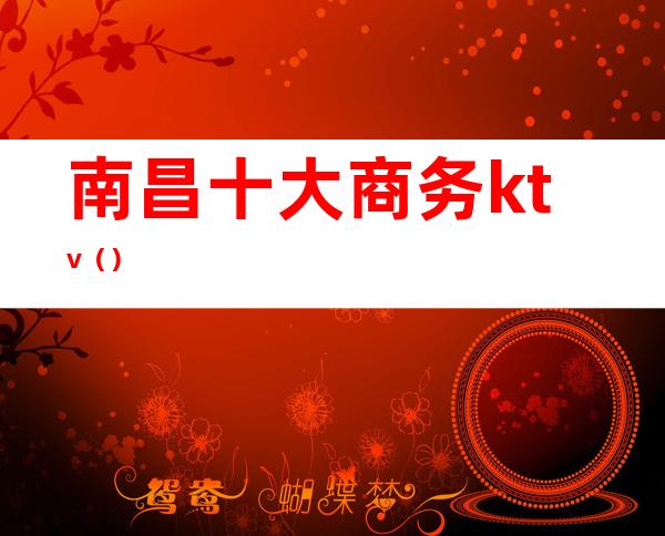 南昌十大商务ktv()