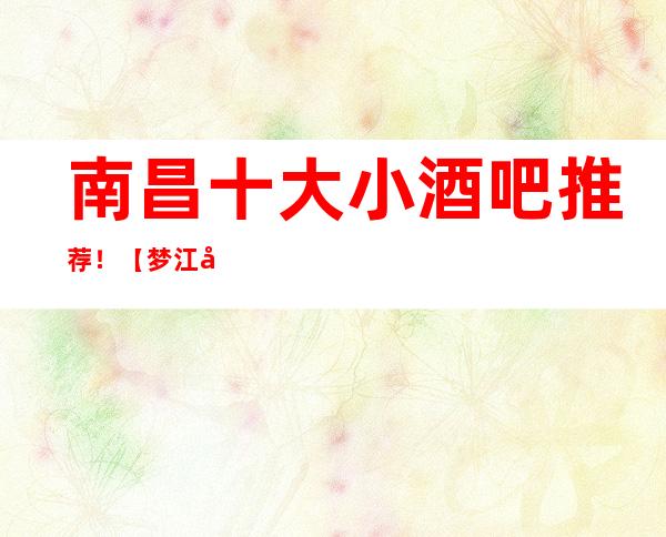 南昌十大小酒吧推荐！【梦江南】酒吧卡包预定
