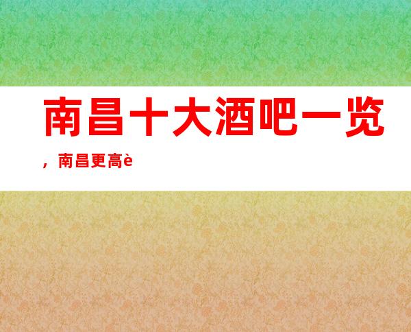 南昌十大酒吧一览,南昌更高豪华酒吧全都在这里了