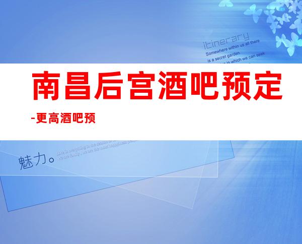 南昌后宫酒吧预定-更高酒吧预定