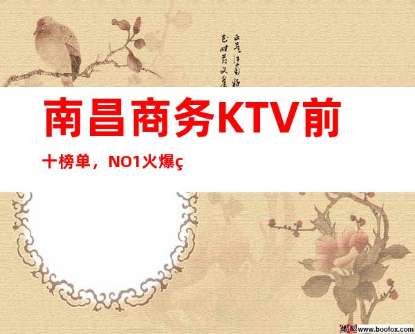 南昌商务KTV前十榜单,NO.1火爆的原因在这里 – 南昌南昌县商务KTV