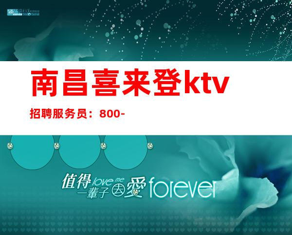 南昌喜来登ktv招聘服务员:800-2000住宿,报销车费