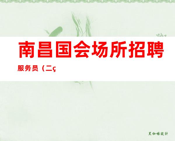 南昌国会场所招聘服务员（二线ktv）包住宿为你开路