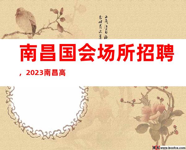 南昌国会场所招聘，2023南昌高夜总会招聘员工人员补充