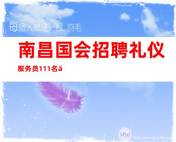 南昌国会招聘礼仪服务员+111名+上班率高从不严打