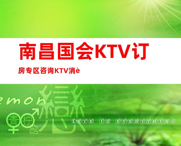 南昌国会KTV订房专区/咨询KTV消费和环境 – 南昌西湖商务KTV_重复