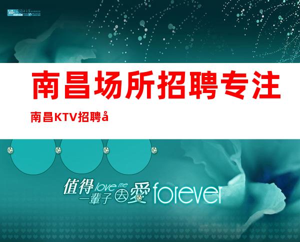 南昌场所招聘专注南昌KTV招聘各大场所合作