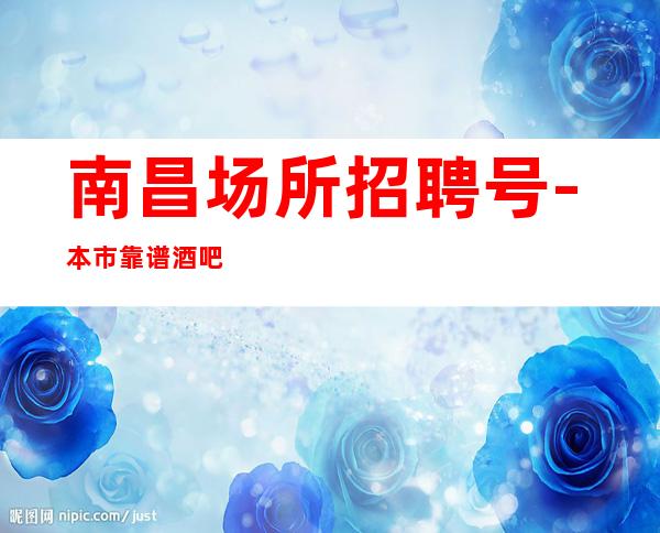 南昌场所招聘号-本市靠谱酒吧信息