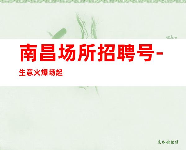 南昌场所招聘号-生意火爆场起