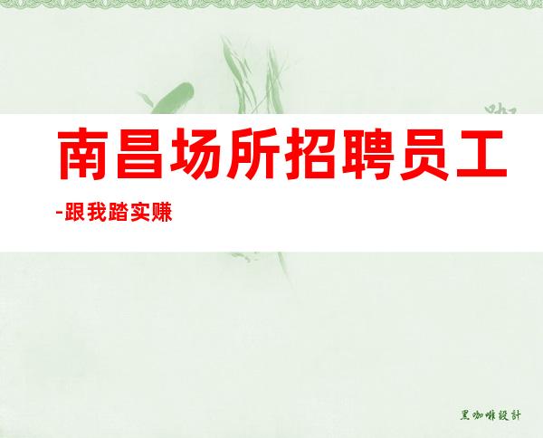 南昌场所招聘员工-跟我踏实赚钱