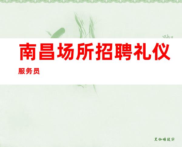 南昌场所招聘礼仪服务员
