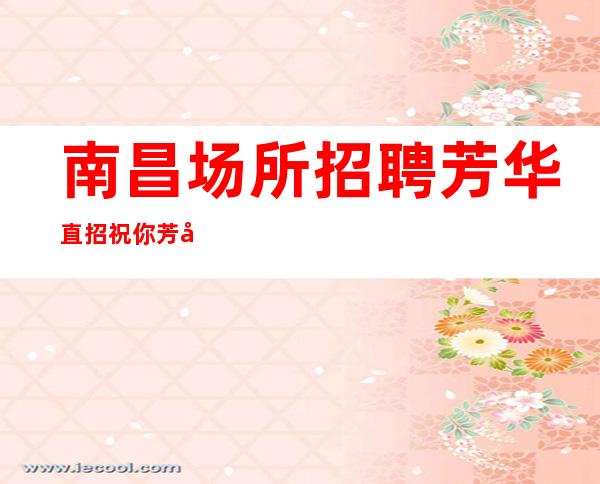 南昌场所招聘芳华直招祝你芳华永驻
