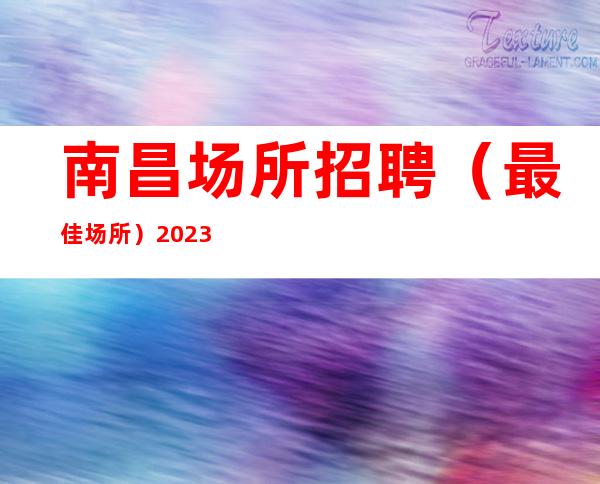 南昌场所招聘（最佳场所）2023南昌服务员到手