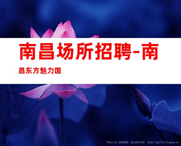 南昌场所招聘-南昌东方魅力国际多走捷径闻鸡起舞