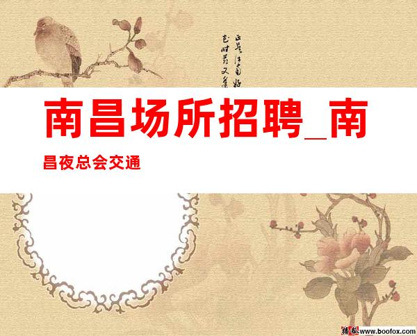 南昌场所招聘_南昌夜总会交通便利