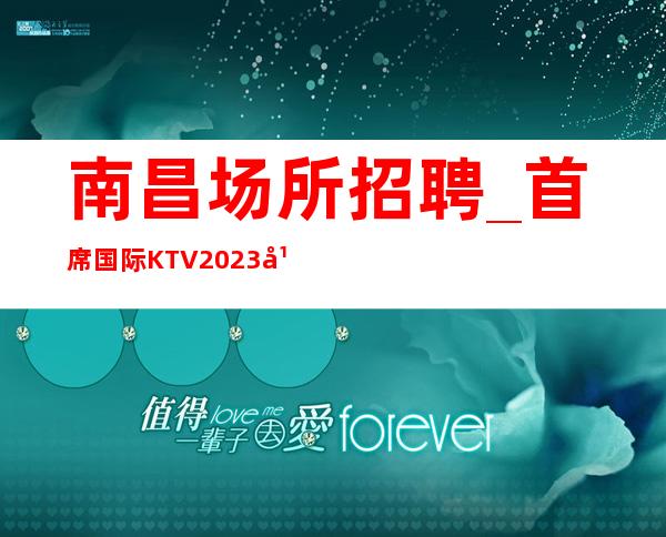 南昌场所招聘_首席国际KTV2023年瞬间让你大变身