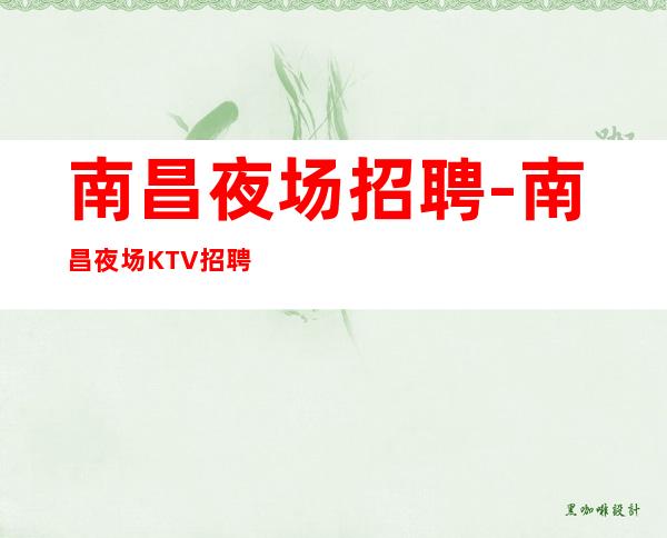 南昌夜场招聘-南昌夜场KTV招聘模特一份耕耘一份收获