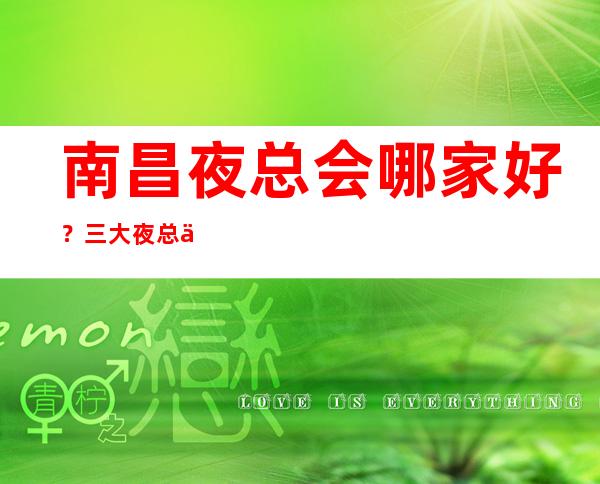 南昌夜总会哪家好?三大夜总会预订榜 – 南昌桑海商务KTV