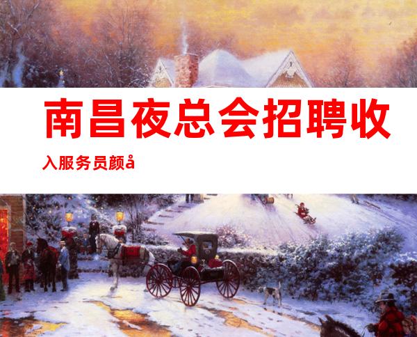 南昌夜总会招聘收入服务员 颜子尽量好