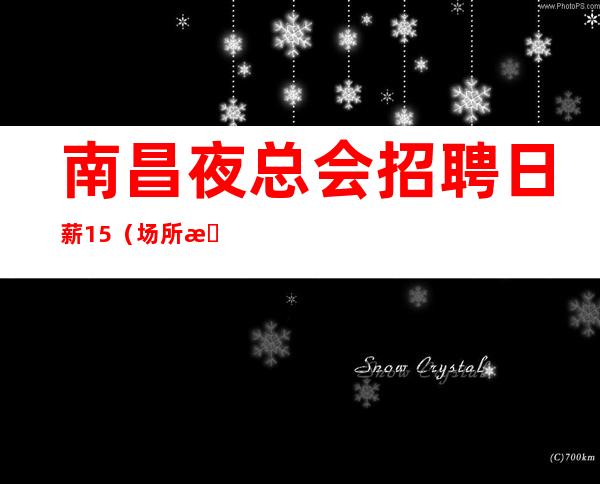 南昌夜总会招聘日薪15/(场所招聘)