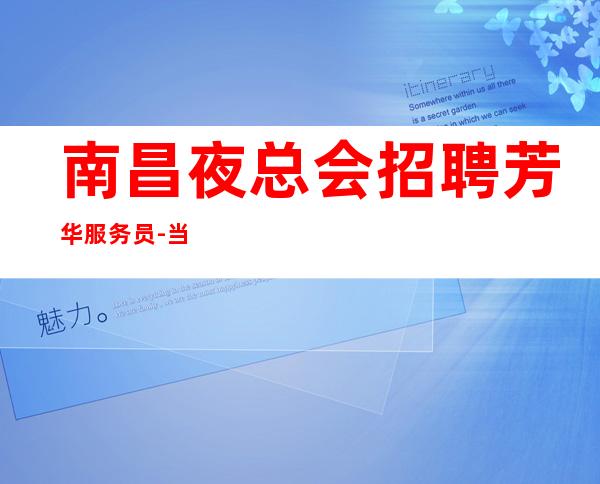 南昌夜总会招聘芳华服务员-当天上班结算