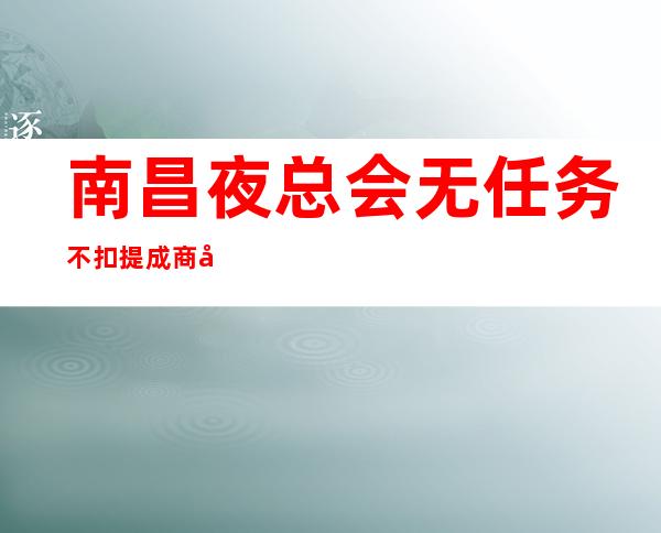 南昌夜总会无任务不扣提成商务招聘礼仪服务员迎宾