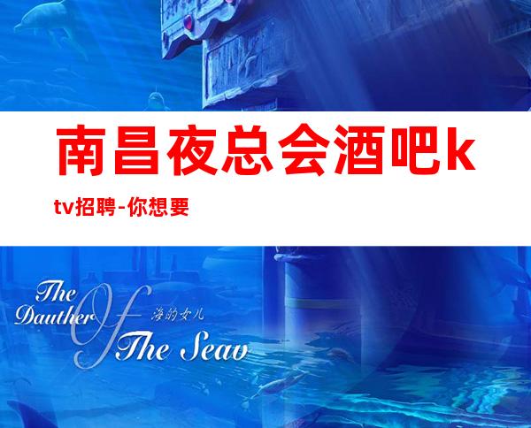 南昌夜总会酒吧ktv招聘-你想要的都会有