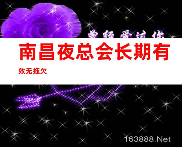 南昌夜总会长期有效无拖欠