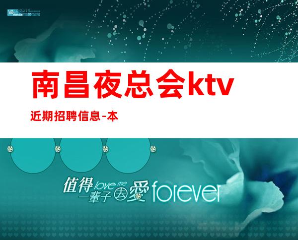 南昌夜总会ktv近期招聘信息-本人实力营销招聘