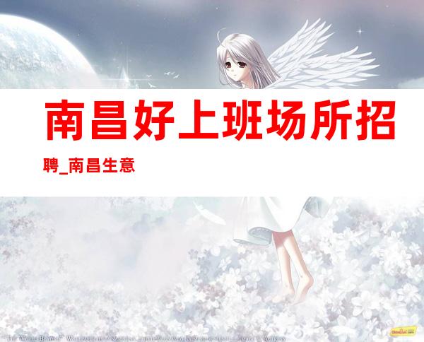南昌好上班场所招聘_南昌生意稳定KTV才没有遗憾