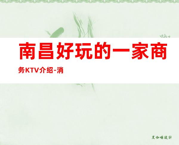 南昌好玩的一家商务KTV介绍-消费攻略一览-