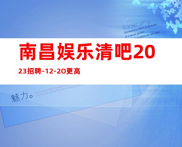南昌娱乐清吧2023招聘-12-2O更高更高场