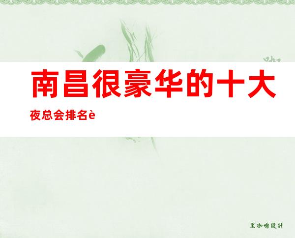 南昌很豪华的十大夜总会排名订房南昌英皇国际会所KTV