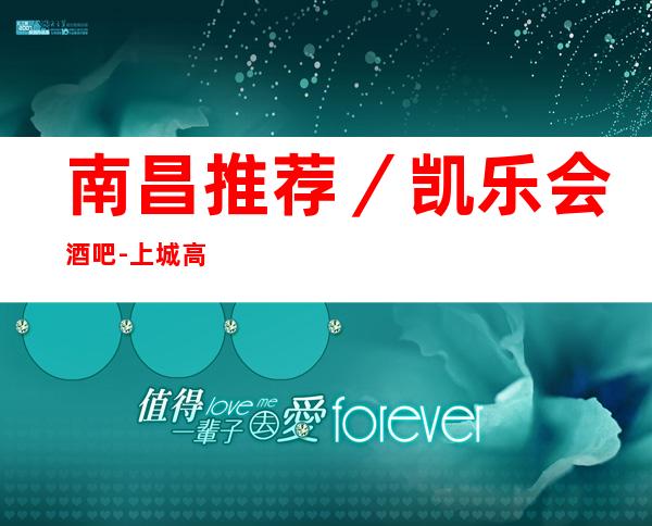南昌推荐／凯乐会酒吧-上城高档小酒吧马上预定