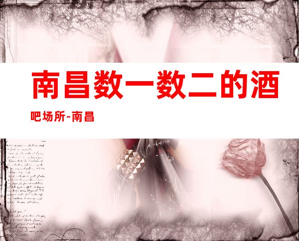 南昌数一数二的酒吧场所-南昌酒吧卡座预订信息