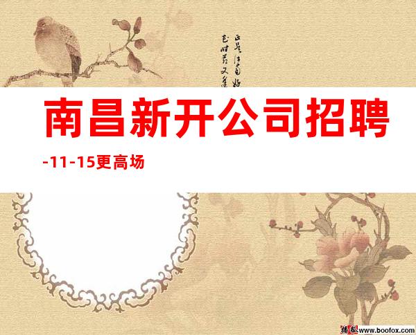 南昌新开公司招聘-11-15更高场
