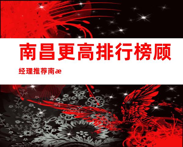 南昌更高排行榜顾经理推荐南昌乐天下KTV!